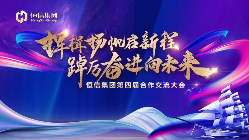 揮楫揚(yáng)帆啟新程，踔厲奮進(jìn)向未來(lái)——恒信集團(tuán)第四屆合作交流大會(huì)